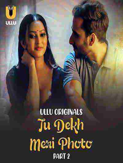Tu Dekh Meri Photo (2025) Season 1 Part 2 Episode 5 Ullu Originals (2025)