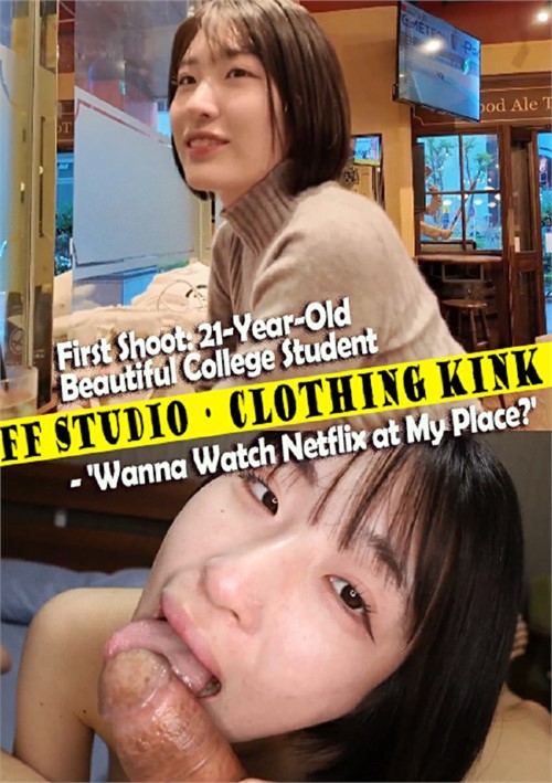 [18+] First Shoot: 21-Year-Old Beautiful College Student - 'Wanna Netflix at My Place?